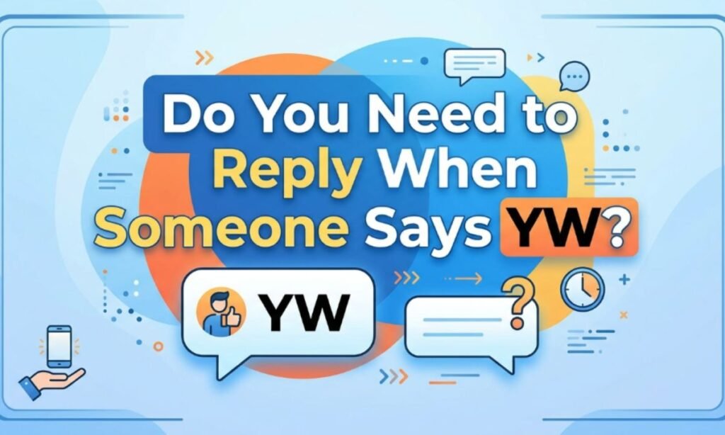 Do You Need to Reply When Someone Says YW